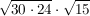 $ \wurzel{30\cdot{}24}\cdot{}\wurzel{15} $ $ \wurzel{30\cdot{}24}\cdot{}\wurzel{15} $