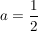 $ a=\bruch{1}{2} $ $ a=\bruch{1}{2} $