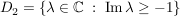 $ D_2=\left\{\lambda\in\IC\ :\ \operatorname{Im}\lambda\ge-1\right\} $ $ D_2=\left\{\lambda\in\IC\ :\ \operatorname{Im}\lambda\ge-1\right\} $