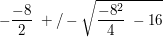 $ - \bruch {-8}{2}\ +/- \wurzel{\bruch{-8^2}{4}\ - 16}\ $ $ - \bruch {-8}{2}\ +/- \wurzel{\bruch{-8^2}{4}\ - 16}\ $