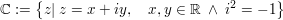 $ \IC:=\left\{z|\ z=x+iy,\quad x,y\in\IR\ \wedge\ i^2=-1\right\} $ $ \IC:=\left\{z|\ z=x+iy,\quad x,y\in\IR\ \wedge\ i^2=-1\right\} $