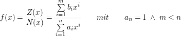 $ f(x)=\bruch{Z(x)}{N(x)}=\bruch{\summe_{i=1}^{m}{b_i x^i}}{\summe_{i=1}^{n}{a_i x^i}}\qquad mit\qquad a_n=1\ \wedge\ m<n $ $ f(x)=\bruch{Z(x)}{N(x)}=\bruch{\summe_{i=1}^{m}{b_i x^i}}{\summe_{i=1}^{n}{a_i x^i}}\qquad mit\qquad a_n=1\ \wedge\ m<n $