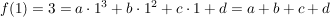 $ f(1)= 3 = a\cdot{}1^3 + b\cdot{}1^2 + c\cdot{}1 + d= a + b + c + d $ $ f(1)= 3 = a\cdot{}1^3 + b\cdot{}1^2 + c\cdot{}1 + d= a + b + c + d $