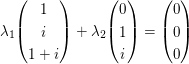$ \lambda_1\vektor{1\\i\\1+i}+\lambda_2\vektor{0\\1\\i}=\vektor{0\\0\\0} $ $ \lambda_1\vektor{1\\i\\1+i}+\lambda_2\vektor{0\\1\\i}=\vektor{0\\0\\0} $