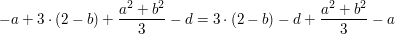 $ -a+3\cdot{}(2-b)+\bruch{a^2+b^2}{3}-d=3\cdot{}(2-b)-d+\bruch{a^2+b^2}{3}-a $ $ -a+3\cdot{}(2-b)+\bruch{a^2+b^2}{3}-d=3\cdot{}(2-b)-d+\bruch{a^2+b^2}{3}-a $
