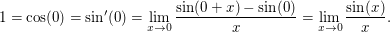 $ 1=\cos(0)=\sin'(0)=\lim_{x \to 0}\frac{\sin(0+x)-\sin(0)}{x}=\lim_{x \to 0} \frac{\sin(x)}{x}. $ $ 1=\cos(0)=\sin'(0)=\lim_{x \to 0}\frac{\sin(0+x)-\sin(0)}{x}=\lim_{x \to 0} \frac{\sin(x)}{x}. $