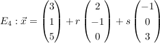 $ E_{4}:\vec{x}=\pmat{ 3 \\ 1 \\ 5 } + r \pmat{ 2 \\ -1 \\ 0 } + s \pmat{ -1 \\ 0 \\ 3 } $ $ E_{4}:\vec{x}=\pmat{ 3 \\ 1 \\ 5 } + r \pmat{ 2 \\ -1 \\ 0 } + s \pmat{ -1 \\ 0 \\ 3 } $