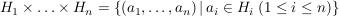 $ H_1 \times \ldots \times H_n = \{(a_1,\ldots,a_n)\, \vert \, a_i \in H_i \ (1 \le i \le n)\} $ $ H_1 \times \ldots \times H_n = \{(a_1,\ldots,a_n)\, \vert \, a_i \in H_i \ (1 \le i \le n)\} $